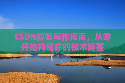 CSDN博客写作指南，从零开始构建你的技术博客